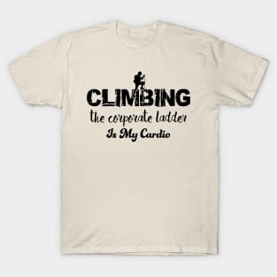 Climbing the corporate ladder is my cardio T-Shirt